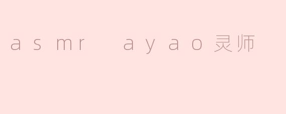 asmr ayao灵师